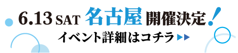 6/13(土) 名古屋 開催決定！イベント詳細はコチラ