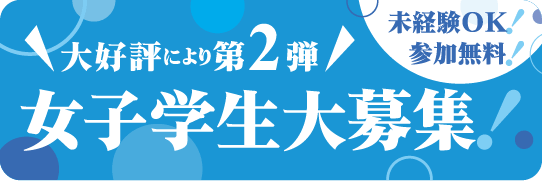 大好評につき第2弾！女子学生大募集！