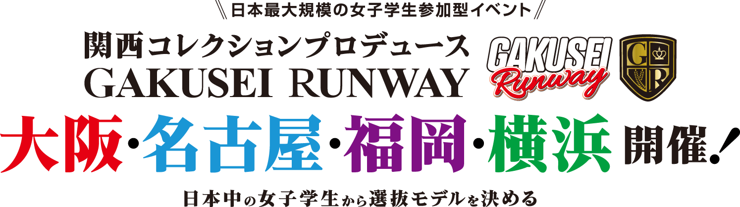 日本最大規模の女子学生参加型イベント 関西コレクションプロデュース 学生ランウェイ-GAKUSEI RUNWAY- 大阪・名古屋・福岡・横浜 開催！